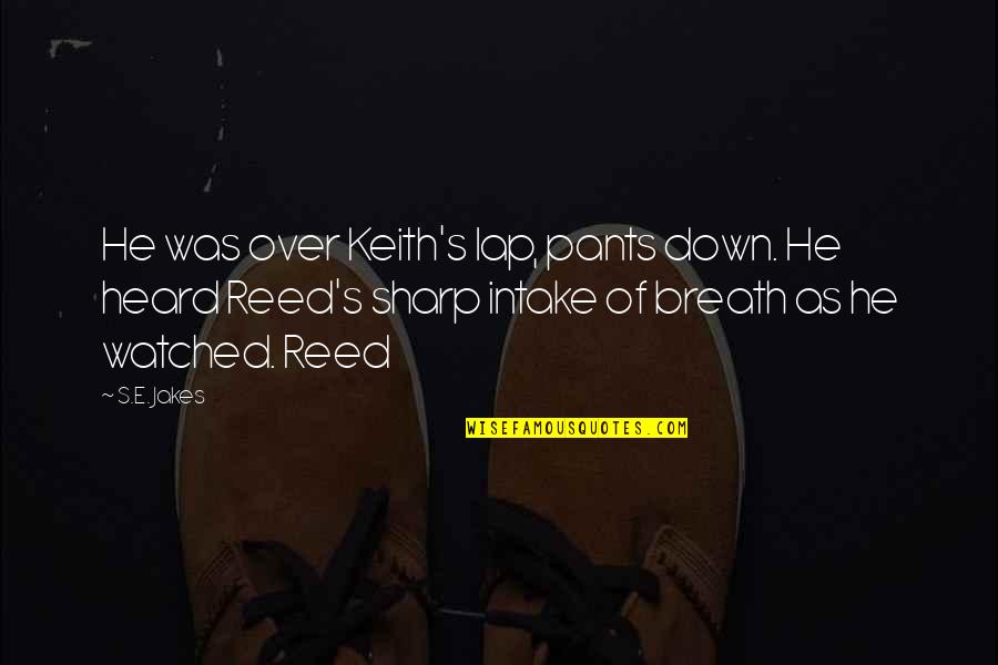 Rusalem Quotes By S.E. Jakes: He was over Keith's lap, pants down. He Rusalem Quotes By S.E. Jakes: He was over Keith's lap, pants down. He
