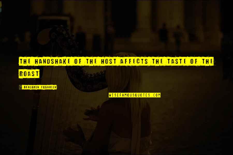 Rusalina Muntean Mincu Quotes By Benjamin Franklin: The handshake of the host affects the taste Rusalina Muntean Mincu Quotes By Benjamin Franklin: The handshake of the host affects the taste