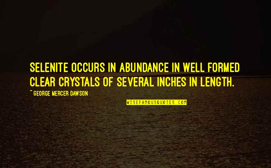 Rusalina Muntean Mincu Quotes By George Mercer Dawson: Selenite occurs in abundance in well formed clear Rusalina Muntean Mincu Quotes By George Mercer Dawson: Selenite occurs in abundance in well formed clear