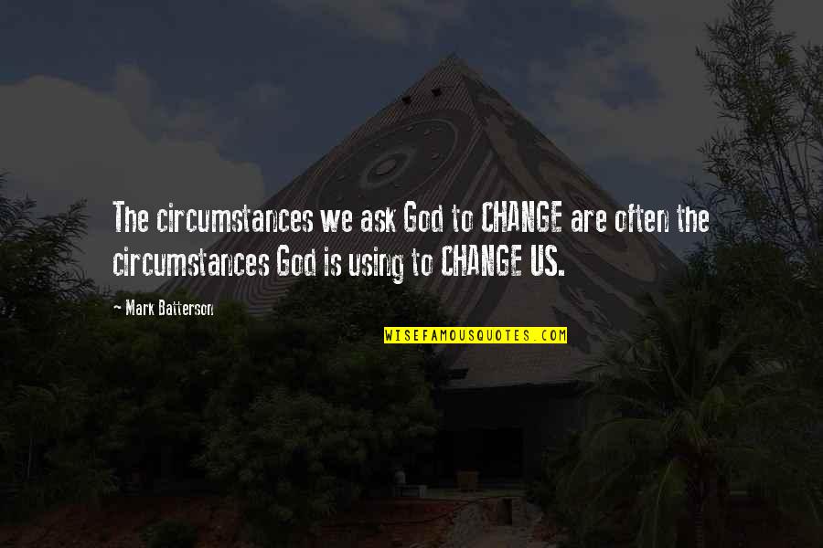 Rusalina Muntean Mincu Quotes By Mark Batterson: The circumstances we ask God to CHANGE are Rusalina Muntean Mincu Quotes By Mark Batterson: The circumstances we ask God to CHANGE are