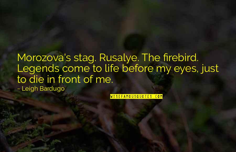 Rusalye Quotes By Leigh Bardugo: Morozova's stag. Rusalye. The firebird. Legends come to Rusalye Quotes By Leigh Bardugo: Morozova's stag. Rusalye. The firebird. Legends come to