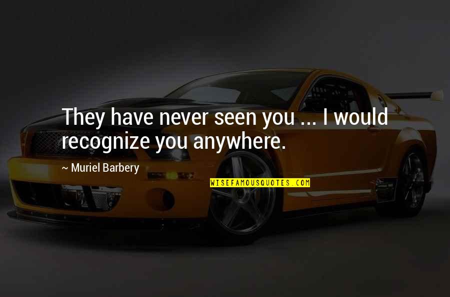 Rusanova 8 Quotes By Muriel Barbery: They have never seen you ... I would Rusanova 8 Quotes By Muriel Barbery: They have never seen you ... I would