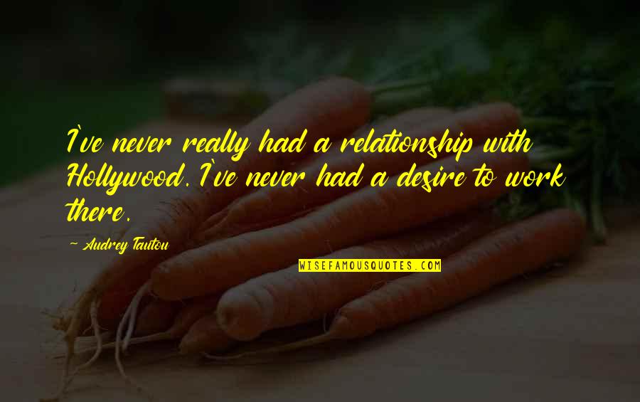 Rusby Patent Quotes By Audrey Tautou: I've never really had a relationship with Hollywood. Rusby Patent Quotes By Audrey Tautou: I've never really had a relationship with Hollywood.