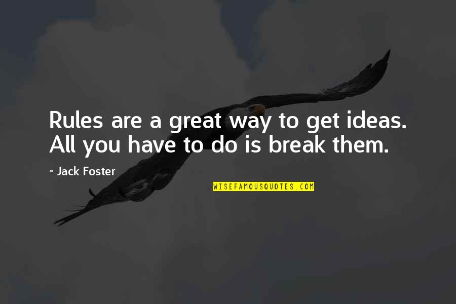 Ruschak Associates Quotes By Jack Foster: Rules are a great way to get ideas.