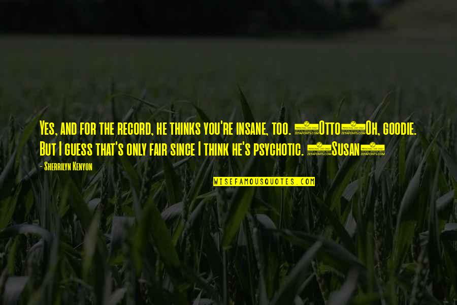 Ruschel Arquitetura Quotes By Sherrilyn Kenyon: Yes, and for the record, he thinks you're Ruschel Arquitetura Quotes By Sherrilyn Kenyon: Yes, and for the record, he thinks you're