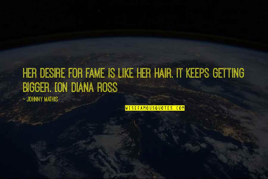Ruschem Quotes By Johnny Mathis: Her desire for fame is like her hair.