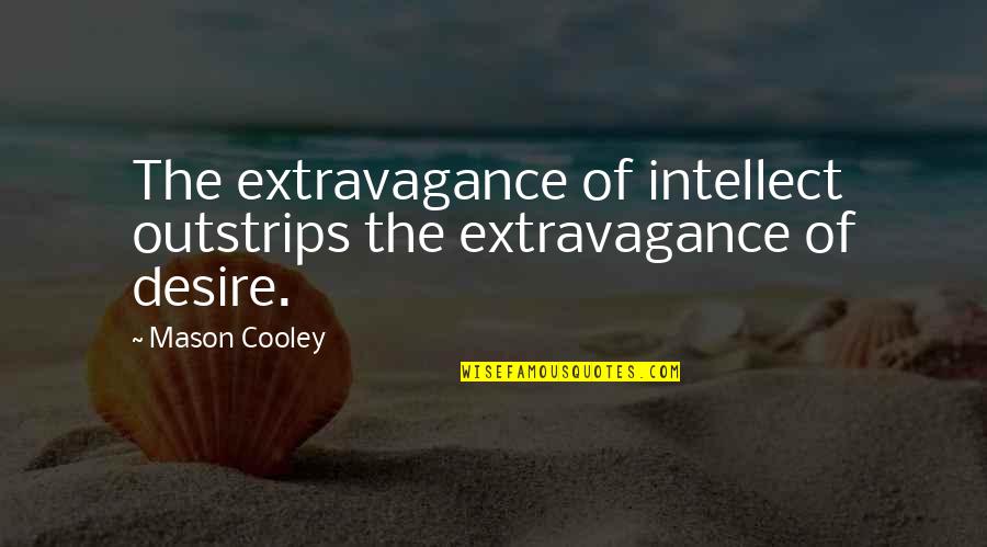 Ruschem Quotes By Mason Cooley: The extravagance of intellect outstrips the extravagance of