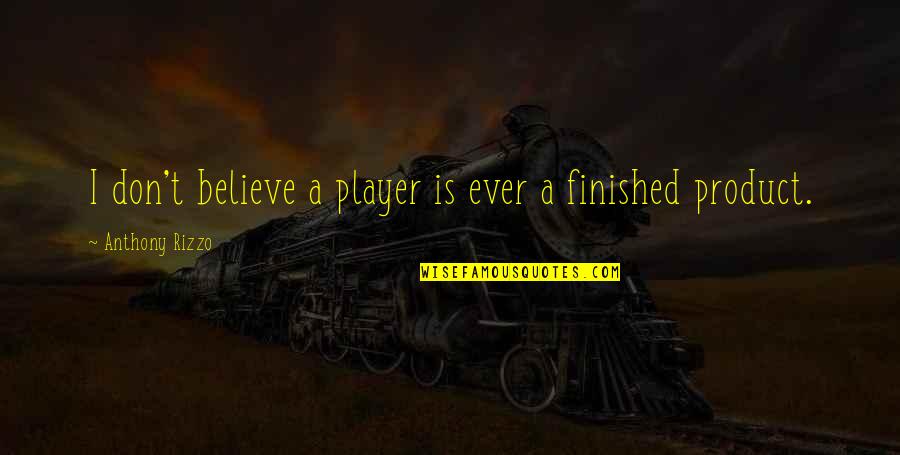 Ruscher Quotes By Anthony Rizzo: I don't believe a player is ever a Ruscher Quotes By Anthony Rizzo: I don't believe a player is ever a