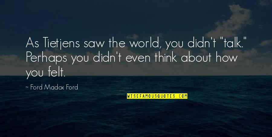 Rusconis Quotes By Ford Madox Ford: As Tietjens saw the world, you didn't "talk."