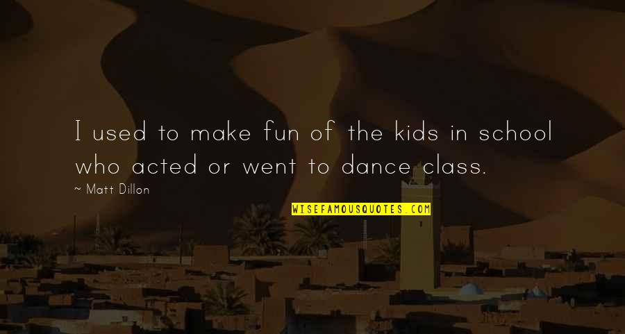 Rusczyk Marlborough Quotes By Matt Dillon: I used to make fun of the kids