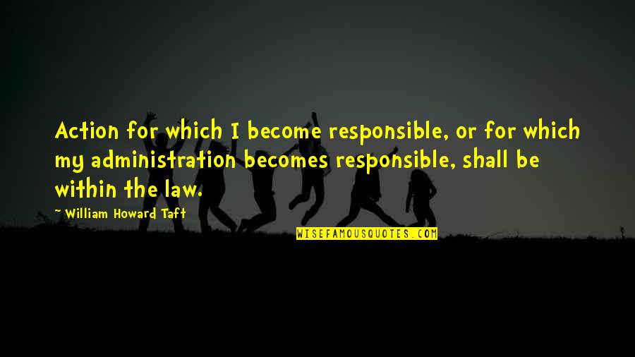 Rusdy Murni Quotes By William Howard Taft: Action for which I become responsible, or for