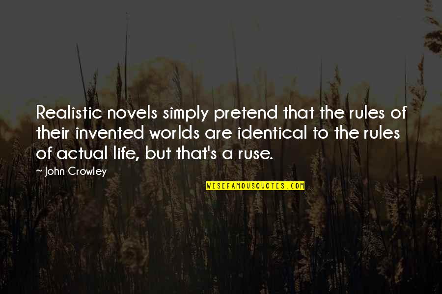 Ruse Quotes By John Crowley: Realistic novels simply pretend that the rules of Ruse Quotes By John Crowley: Realistic novels simply pretend that the rules of