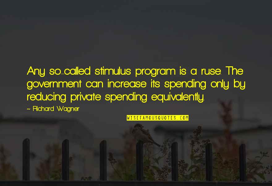 Ruse Quotes By Richard Wagner: Any so-called stimulus program is a ruse. The Ruse Quotes By Richard Wagner: Any so-called stimulus program is a ruse. The