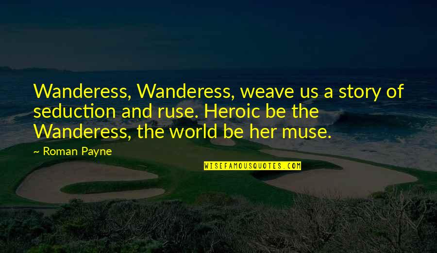 Ruse Quotes By Roman Payne: Wanderess, Wanderess, weave us a story of seduction