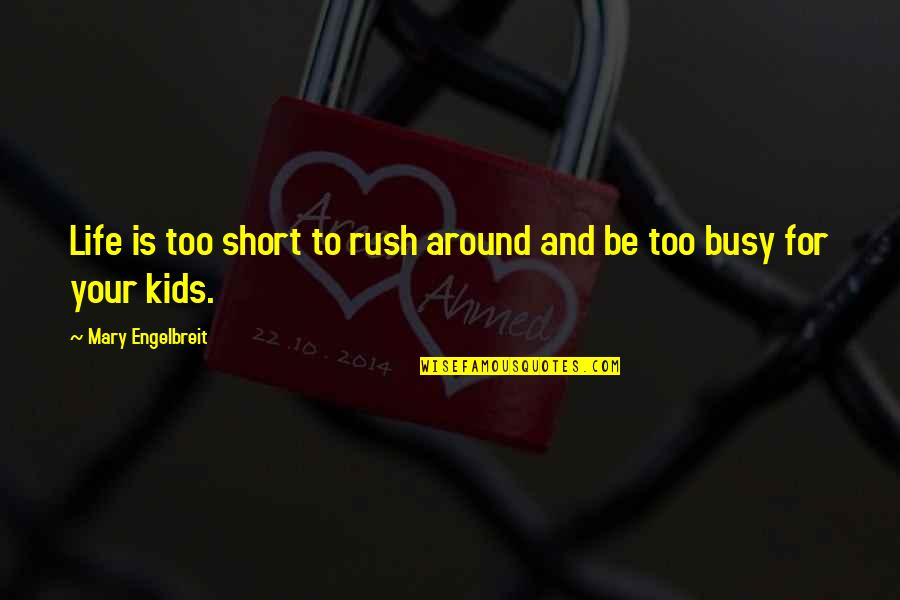 Rush Around Quotes By Mary Engelbreit: Life is too short to rush around and Rush Around Quotes By Mary Engelbreit: Life is too short to rush around and