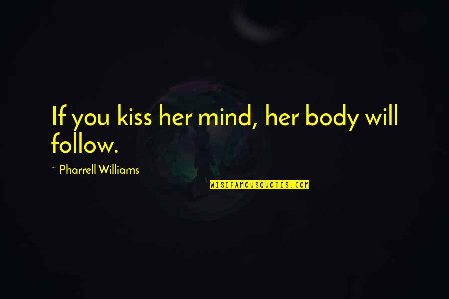 Rush Band Quotes By Pharrell Williams: If you kiss her mind, her body will Rush Band Quotes By Pharrell Williams: If you kiss her mind, her body will