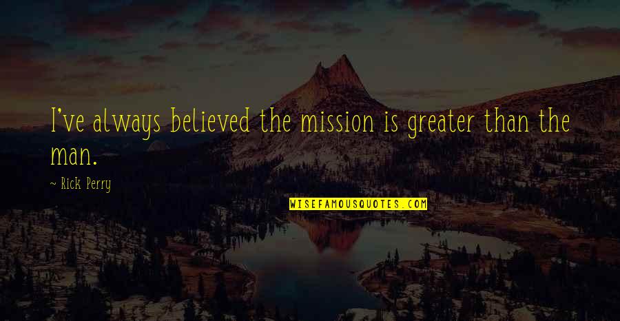 Rush Hour 2 Quotes By Rick Perry: I've always believed the mission is greater than