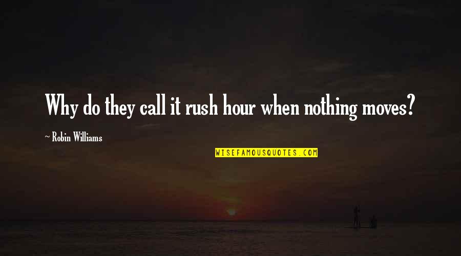 Rush Hour 2 Quotes By Robin Williams: Why do they call it rush hour when
