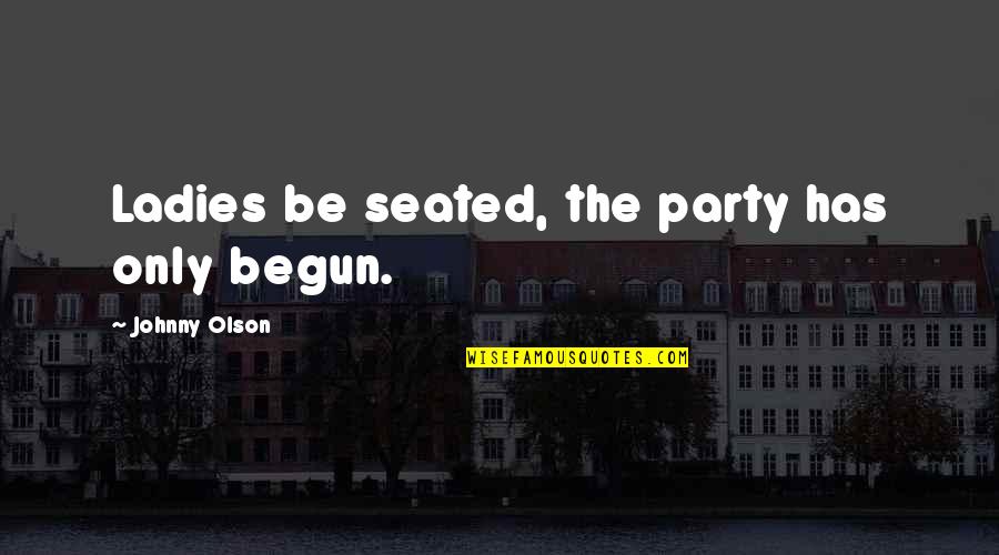 Rush Limbaugh Misogynist Quotes By Johnny Olson: Ladies be seated, the party has only begun. Rush Limbaugh Misogynist Quotes By Johnny Olson: Ladies be seated, the party has only begun.