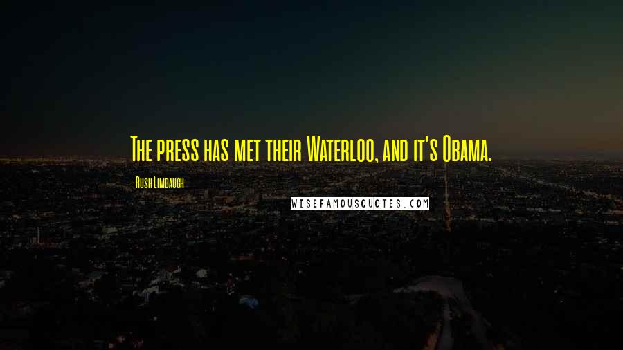 Rush Limbaugh quotes: The press has met their Waterloo, and it's Obama.