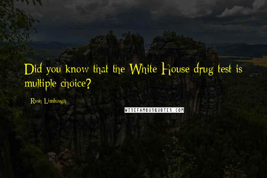 Rush Limbaugh quotes: Did you know that the White House drug test is multiple choice?