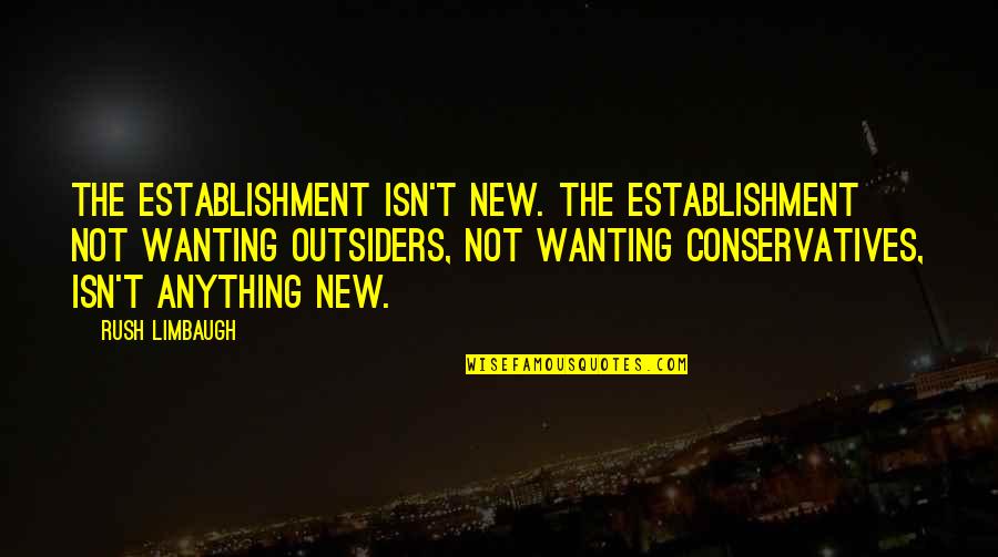 Rush Limbaugh Quotes By Rush Limbaugh: The establishment isn't new. The establishment not wanting
