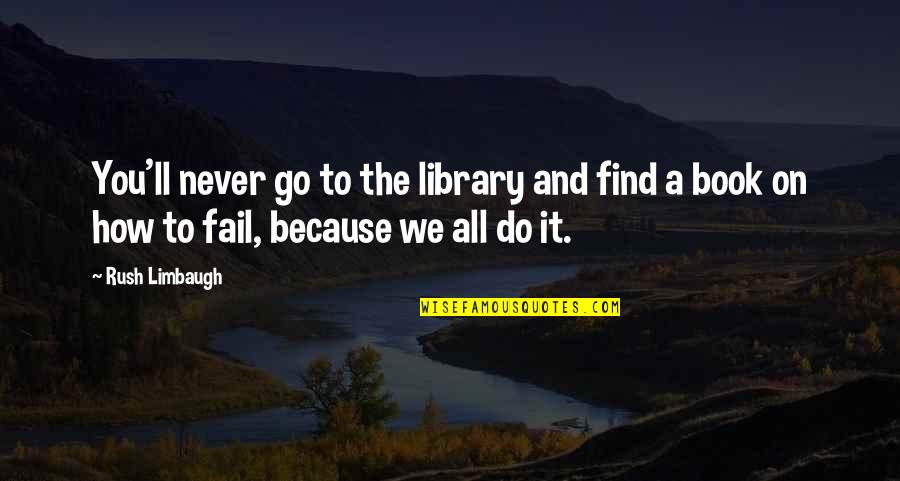 Rush Limbaugh Quotes By Rush Limbaugh: You'll never go to the library and find