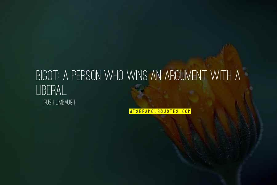 Rush Limbaugh Quotes By Rush Limbaugh: Bigot: A person who wins an argument with