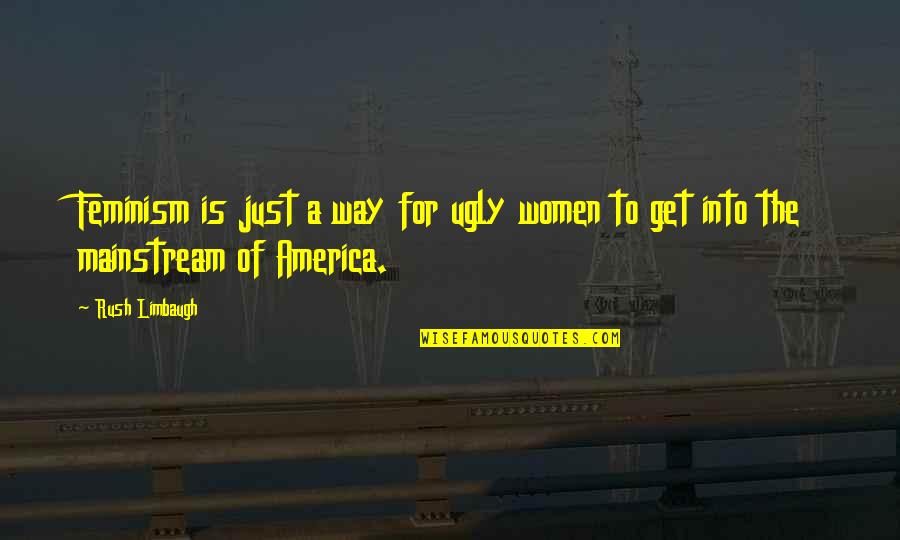 Rush Limbaugh Quotes By Rush Limbaugh: Feminism is just a way for ugly women