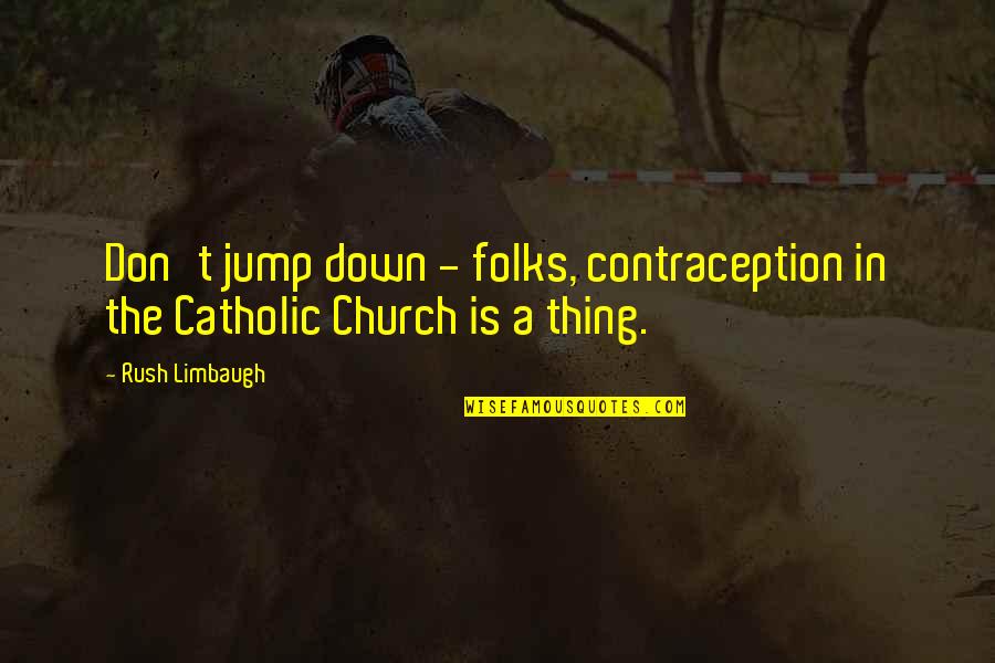 Rush Limbaugh Quotes By Rush Limbaugh: Don't jump down - folks, contraception in the