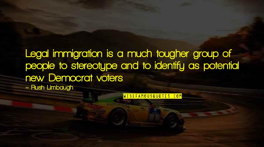 Rush Limbaugh Quotes By Rush Limbaugh: Legal immigration is a much tougher group of