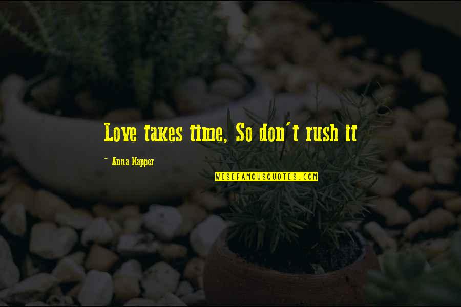 Rush Love Quotes By Anna Napper: Love takes time, So don't rush it