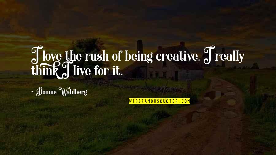 Rush Love Quotes By Donnie Wahlberg: I love the rush of being creative. I