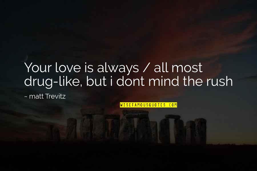 Rush Love Quotes By Matt Trevitz: Your love is always / all most drug-like,