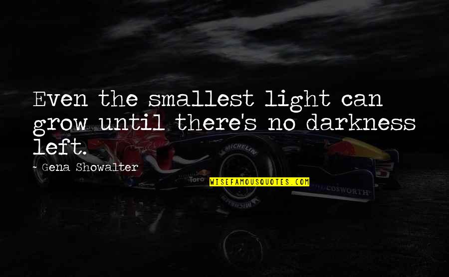 Rush Neil Peart Quotes By Gena Showalter: Even the smallest light can grow until there's Rush Neil Peart Quotes By Gena Showalter: Even the smallest light can grow until there's