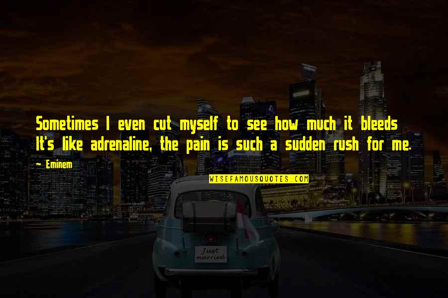 Rush Of Adrenaline Quotes By Eminem: Sometimes I even cut myself to see how Rush Of Adrenaline Quotes By Eminem: Sometimes I even cut myself to see how