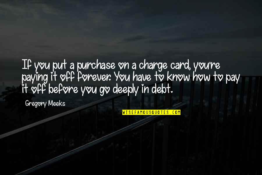 Rush Of Adrenaline Quotes By Gregory Meeks: If you put a purchase on a charge Rush Of Adrenaline Quotes By Gregory Meeks: If you put a purchase on a charge