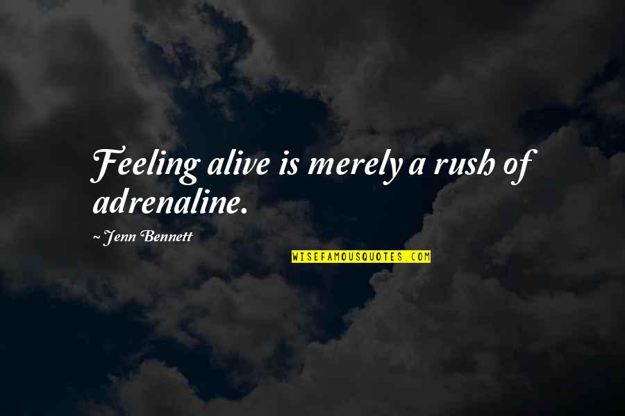Rush Of Adrenaline Quotes By Jenn Bennett: Feeling alive is merely a rush of adrenaline. Rush Of Adrenaline Quotes By Jenn Bennett: Feeling alive is merely a rush of adrenaline.