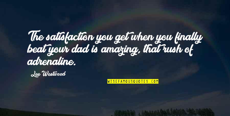 Rush Of Adrenaline Quotes By Lee Westwood: The satisfaction you get when you finally beat Rush Of Adrenaline Quotes By Lee Westwood: The satisfaction you get when you finally beat
