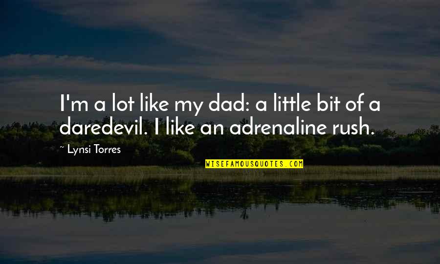 Rush Of Adrenaline Quotes By Lynsi Torres: I'm a lot like my dad: a little