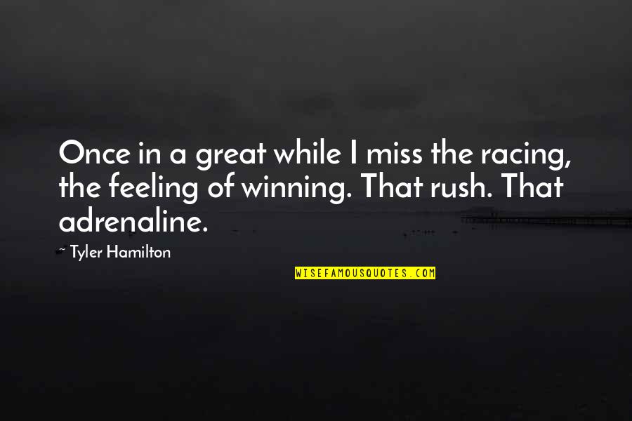 Rush Of Adrenaline Quotes By Tyler Hamilton: Once in a great while I miss the Rush Of Adrenaline Quotes By Tyler Hamilton: Once in a great while I miss the