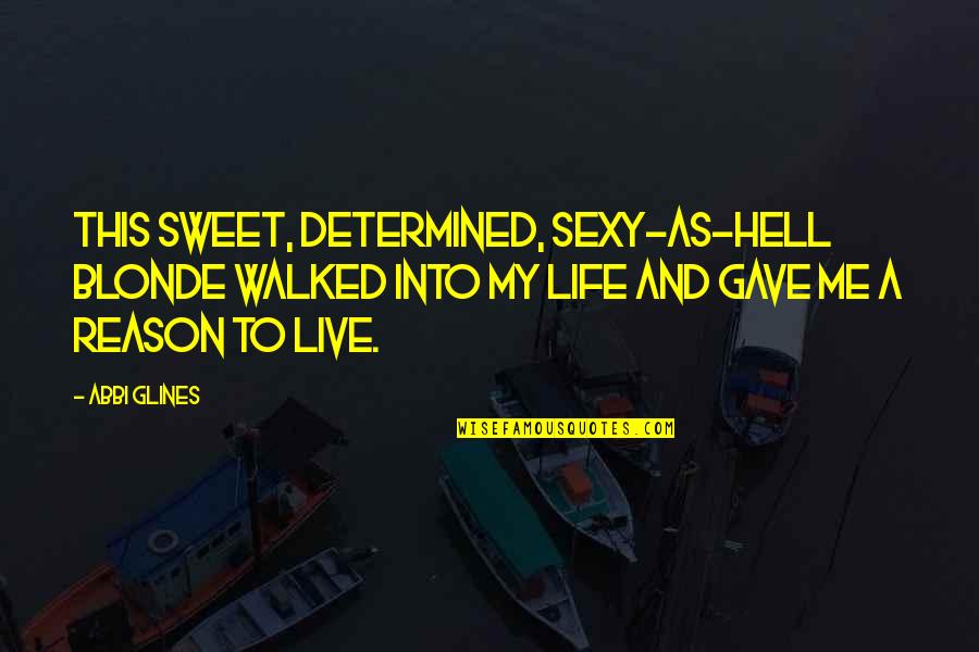 Rush Of Life Quotes By Abbi Glines: This sweet, determined, sexy-as-hell blonde walked into my
