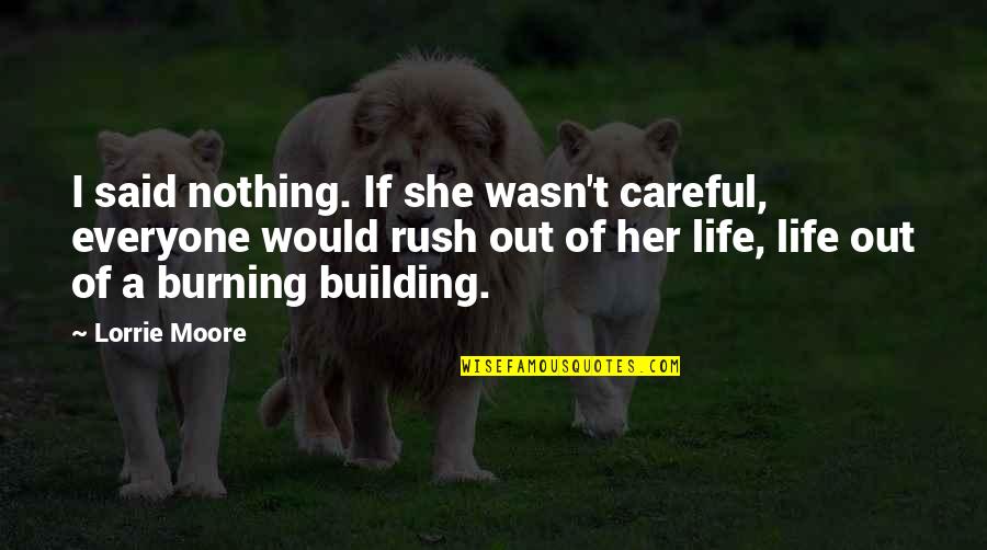 Rush Of Life Quotes By Lorrie Moore: I said nothing. If she wasn't careful, everyone