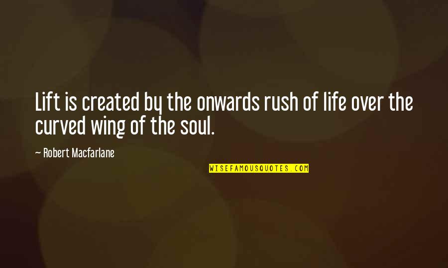 Rush Of Life Quotes By Robert Macfarlane: Lift is created by the onwards rush of