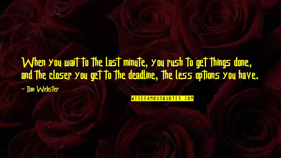 Rush Things Quotes By Dan Webster: When you wait to the last minute, you