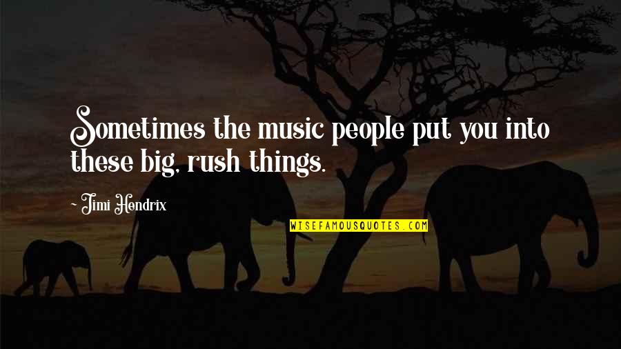 Rush Things Quotes By Jimi Hendrix: Sometimes the music people put you into these