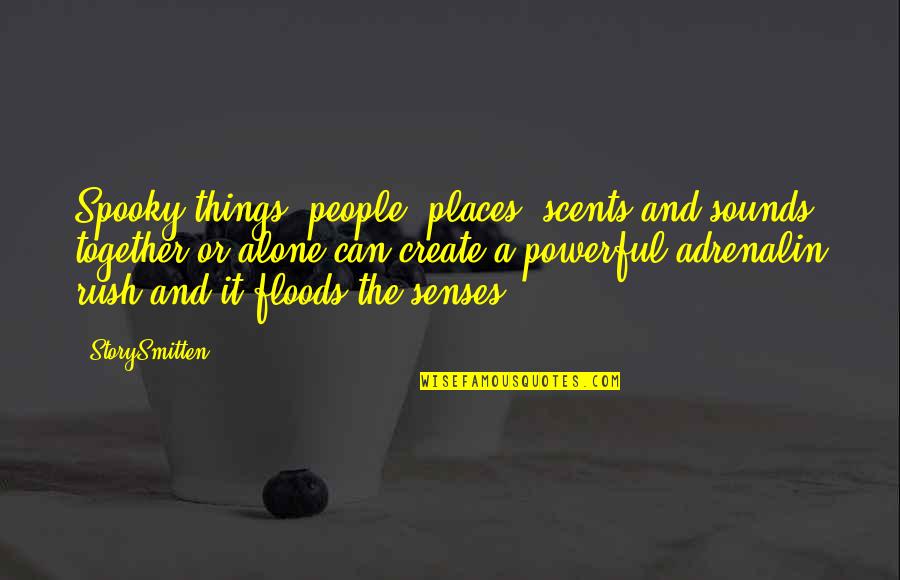 Rush Things Quotes By StorySmitten: Spooky things, people, places, scents and sounds together