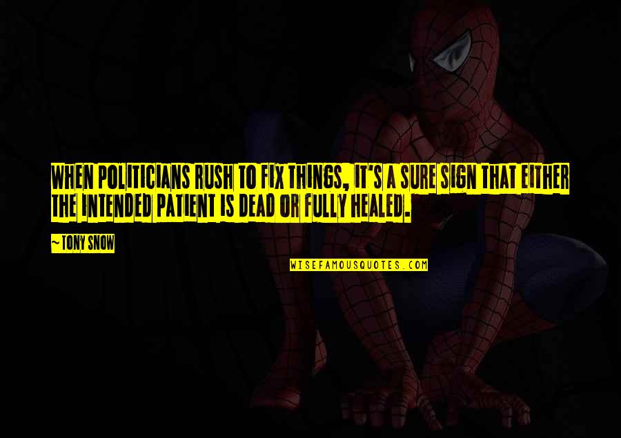 Rush Things Quotes By Tony Snow: When politicians rush to fix things, it's a Rush Things Quotes By Tony Snow: When politicians rush to fix things, it's a