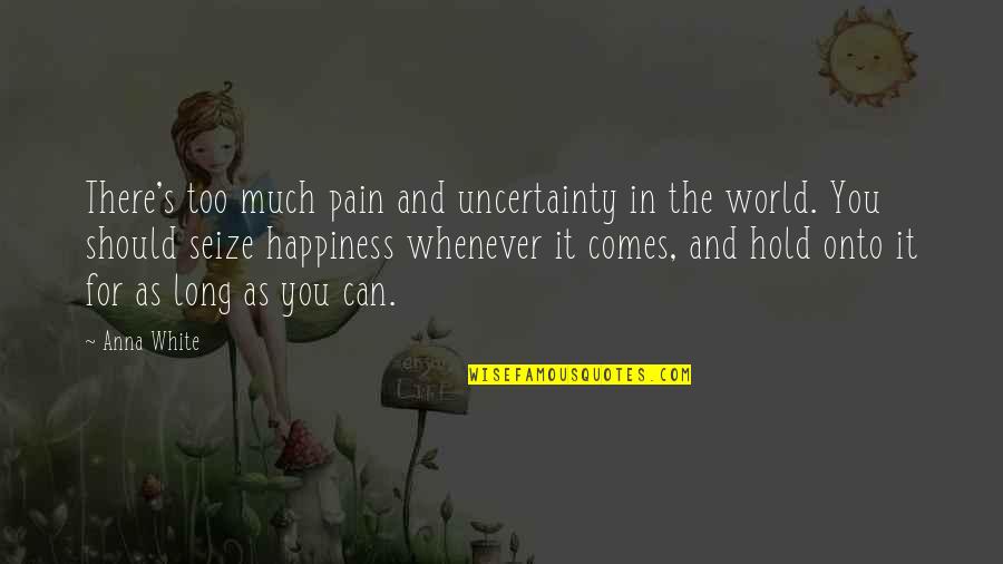 Rush To Judgement Quotes By Anna White: There's too much pain and uncertainty in the