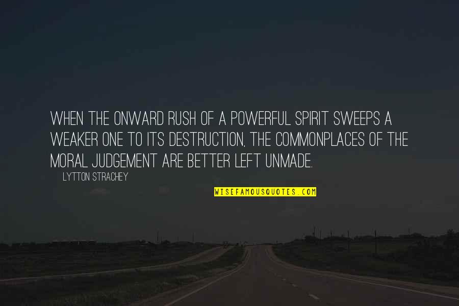 Rush To Judgement Quotes By Lytton Strachey: When the onward rush of a powerful spirit